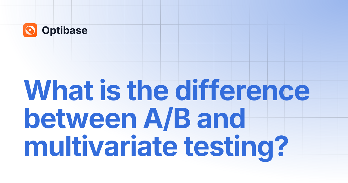 What is the difference between A/B and multivariate testing? | Optibase