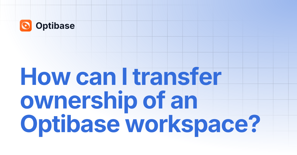 How can I transfer ownership of an Optibase workspace? | Optibase